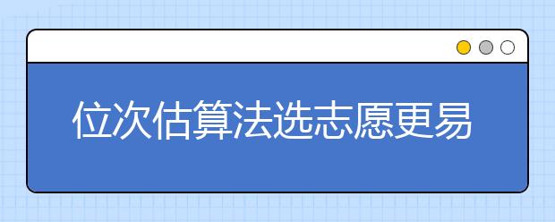 位次估算法选志愿更易把握 