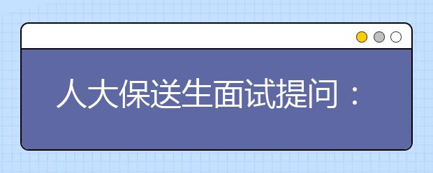 人大保送生面试提问：你怎么看“单独二孩”