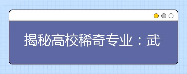 揭秘高校稀奇专业：武大核专业与核武器无关