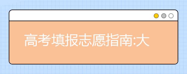 高考填报志愿指南:大类招生报志愿不用选专业