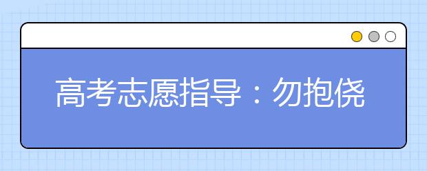 高考志愿指导：勿抱侥幸心理 限报专业不要填报