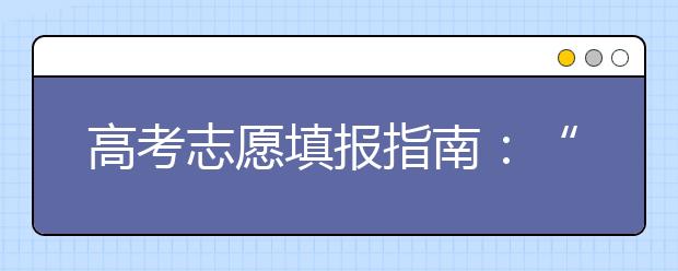 高考志愿填报指南：“知彼”必知几个方面