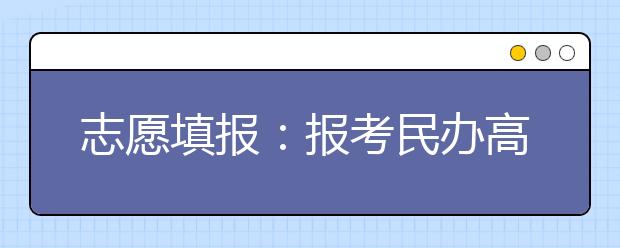 志愿填报：报考民办高校三步骤