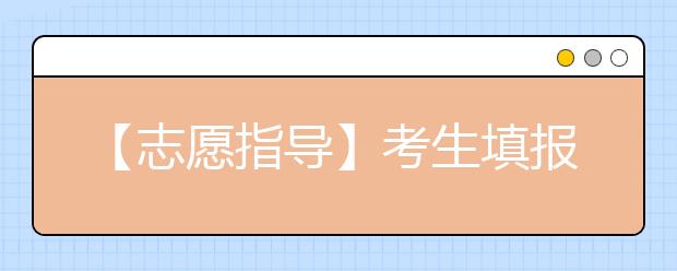 【志愿指导】考生填报第一志愿的方法和技巧