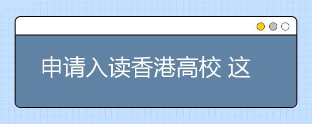 申请入读香港高校 这些骗局别中招