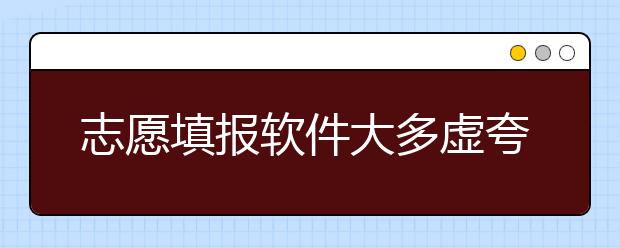 志愿填报软件大多虚夸 填志愿切忌病急乱投医