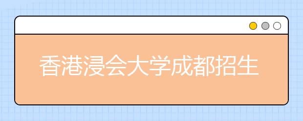 香港浸会大学成都招生说明会