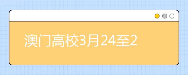 澳门高校3月24至25日在北京举行招生讲解会