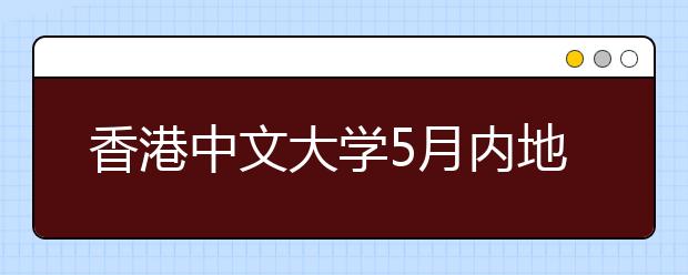 香港中文大学5月内地招生说明会