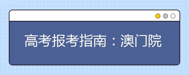 高考报考指南：澳门院校报考知多少