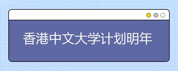 香港中文大学计划明年在鄂招13人