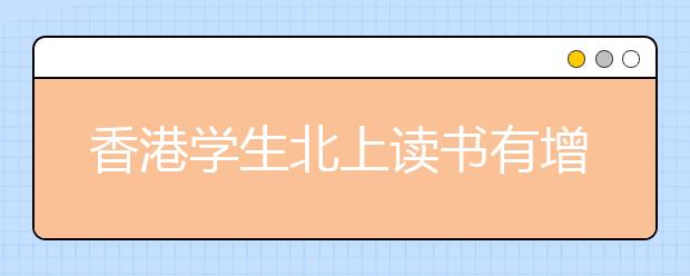 香港学生北上读书有增无减 报内地中医明显增加