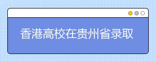 香港高校在贵州省录取44人 