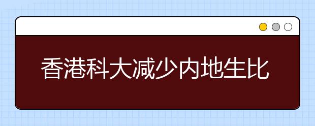 香港科大减少内地生比例 增加非本地生至20%