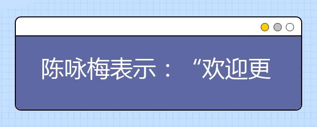 陈咏梅表示：“欢迎更多内地人才来香港发展”