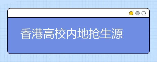 香港高校内地抢生源 调整政策学生可校园打工