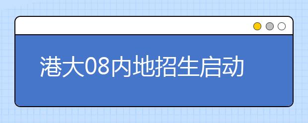 港大08内地招生启动 山东新生首年在浙大委培