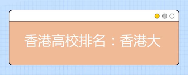 香港高校排名：香港大学列首位 最佳校长朱经武