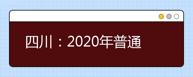 四川：2020年普通高考报名工作的通知