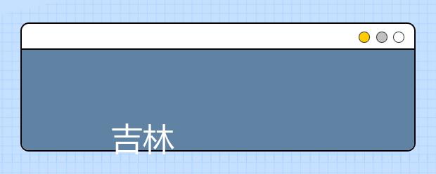 
      吉林司法警官职业学院2019年招生章程
  