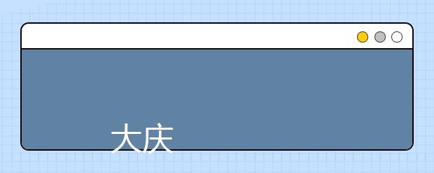 
      大庆医学高等专科学校2019年招生章程
  