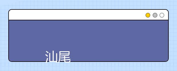 
      汕尾职业技术学院2019年夏季普通高考招生章程
  