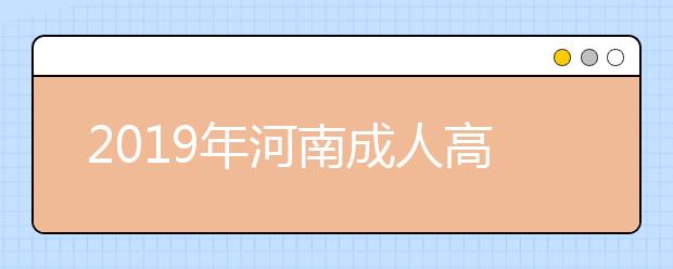 2019年河南成人高考外地户口报名政策