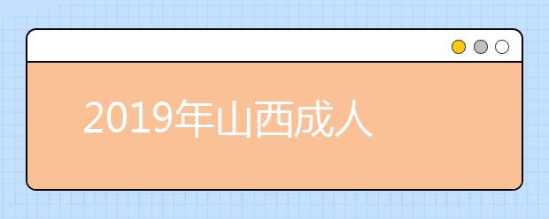  2019年山西成人高考外地户口报名政策介绍