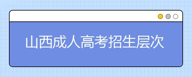 山西成人高考招生层次