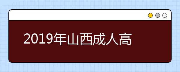 2019年山西成人高考报名费用