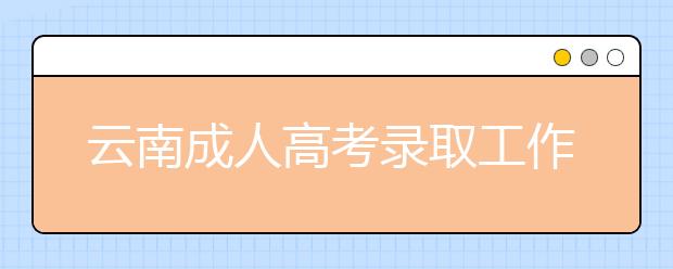 云南成人高考录取工作机制