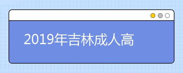 2019年吉林成人高考专业加试政策