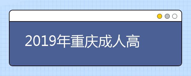 2019年重庆成人高考报名条件详解