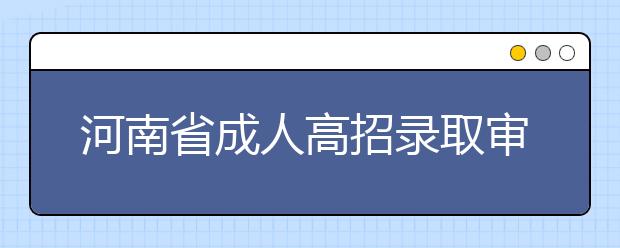 河南省成人高招录取审批手续流程表