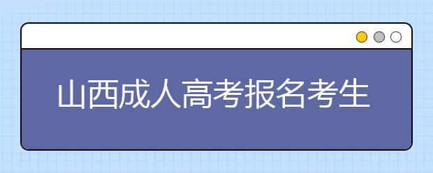 山西成人高考报名考生现场确认时需交验的材料