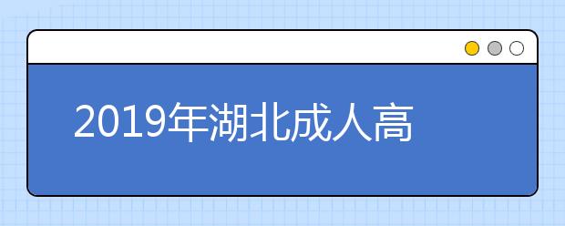 2019年湖北成人高考征集志愿填报时间及方法