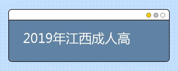 2019年江西成人高考具体流程