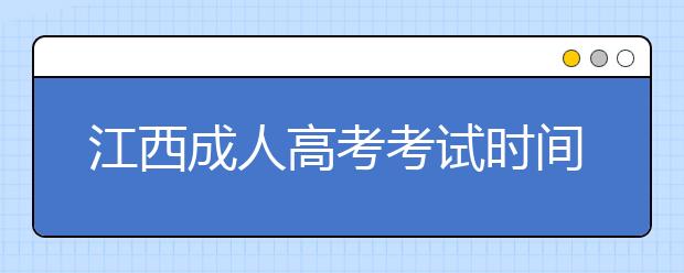 江西成人高考考试时间及评卷工作