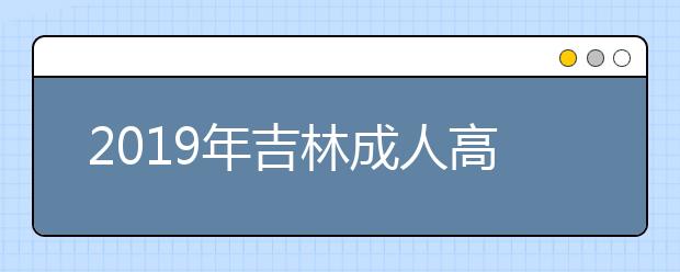 2019年吉林成人高考成绩查询方法