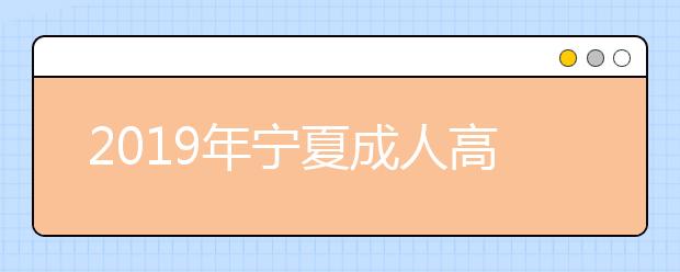 2019年宁夏成人高考录取查询通道