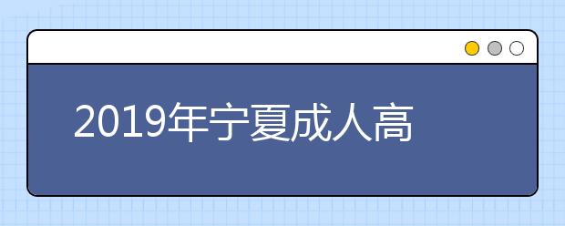 2019年宁夏成人高考考试科目详情