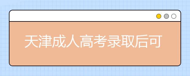 天津成人高考录取后可以不去学校上课吗