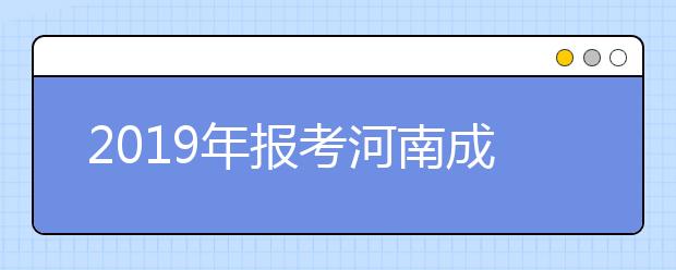 2019年报考河南成人高考的人多吗