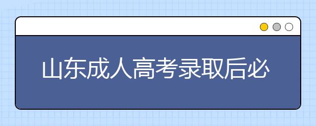 山东成人高考录取后必须去学校上课吗