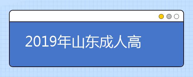 2019年山东成人高考学费贵吗