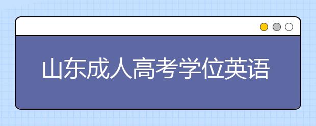 山东成人高考学位英语备考技巧