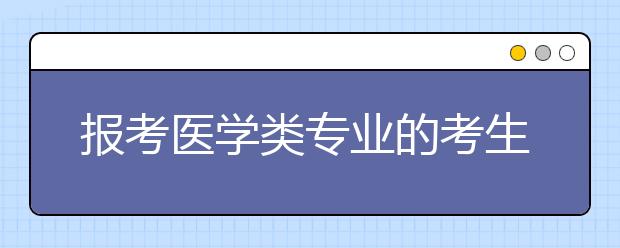 报考医学类专业的考生有什么资格审核要求吗？