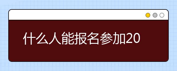 什么人能报名参加2019年江苏成人高考