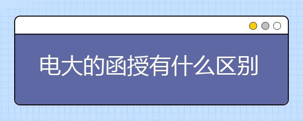 电大的函授有什么区别