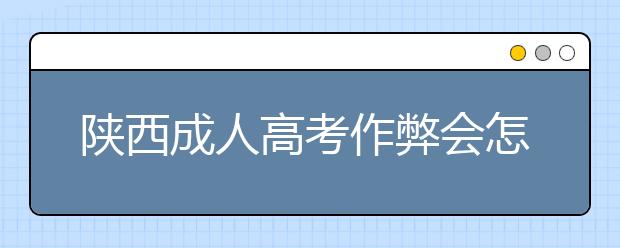 陕西成人高考作弊会怎样处理